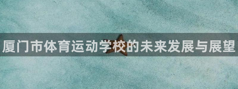 JJB竞技宝官网下载平台APP：厦门市体育运动学校的未来发展