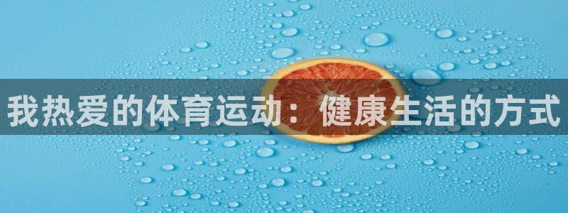 JJB竞技宝官网下载平台注册要钱吗安全吗：我热爱的体育运动：